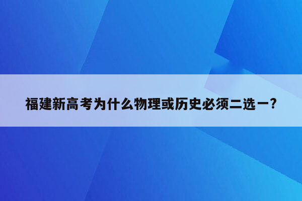 福建新高考为什么物理或历史必须二选一?