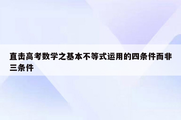 直击高考数学之基本不等式运用的四条件而非三条件