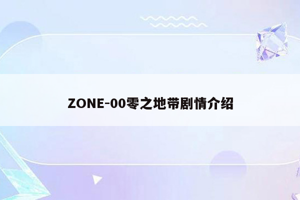 ZONE-00零之地带剧情介绍