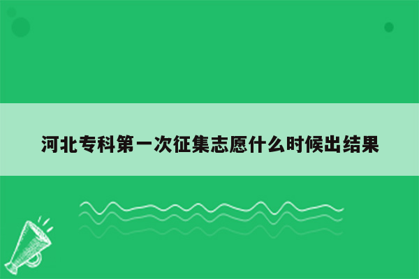 河北专科第一次征集志愿什么时候出结果