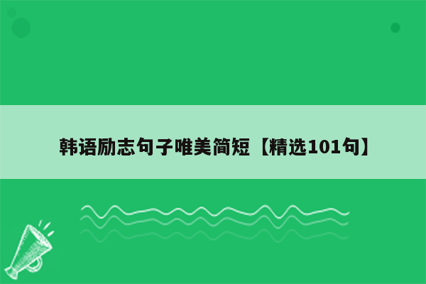 韩语励志句子唯美简短【精选101句】