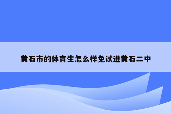 黄石市的体育生怎么样免试进黄石二中