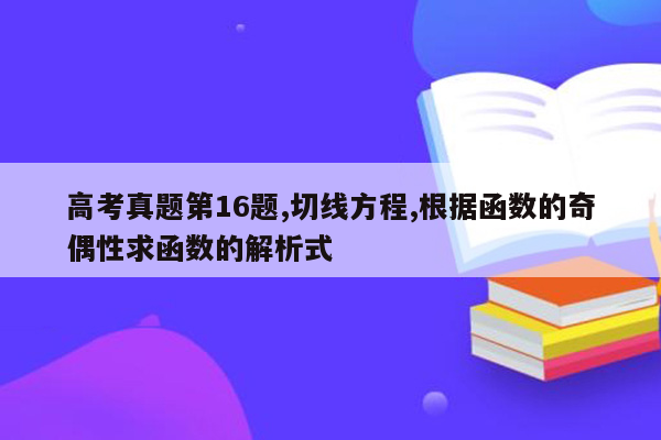 高考真题第16题,切线方程,根据函数的奇偶性求函数的解析式