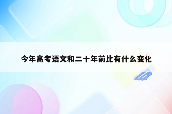 今年高考语文和二十年前比有什么变化