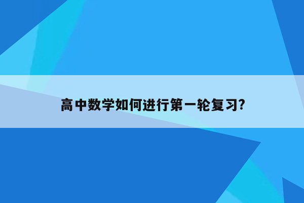 高中数学如何进行第一轮复习?