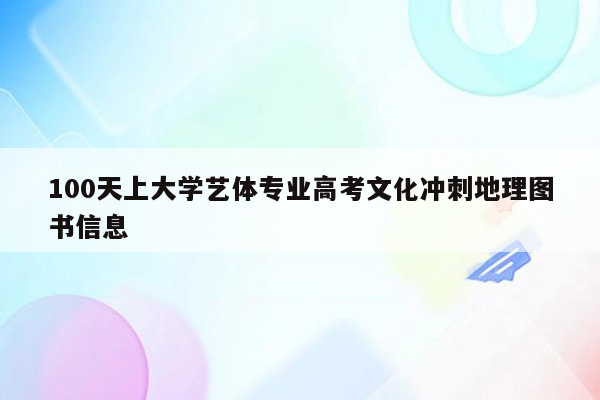 100天上大学艺体专业高考文化冲刺地理图书信息