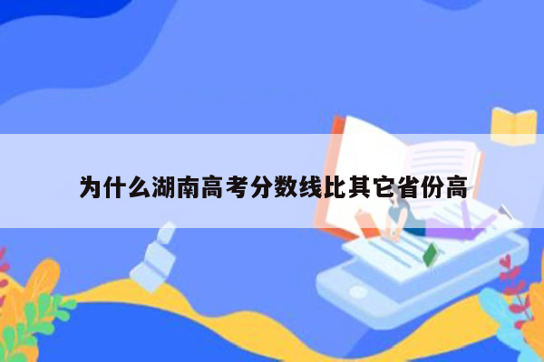 为什么湖南高考分数线比其它省份高