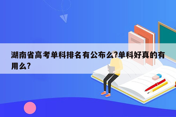 湖南省高考单科排名有公布么?单科好真的有用么?