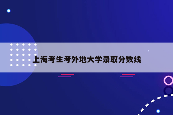 上海考生考外地大学录取分数线