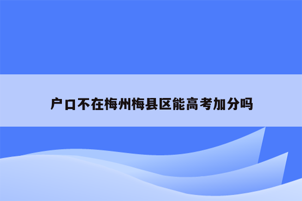 户口不在梅州梅县区能高考加分吗