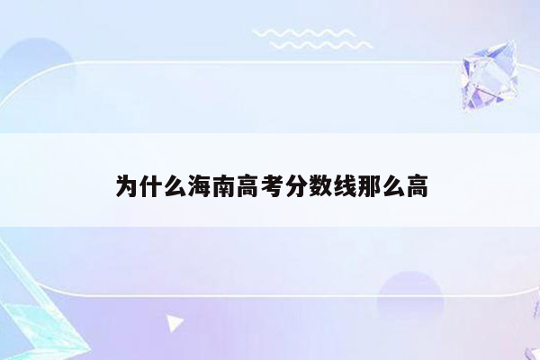 为什么海南高考分数线那么高