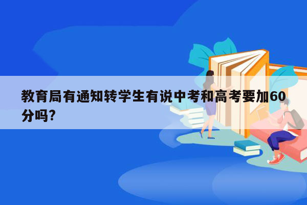 教育局有通知转学生有说中考和高考要加60分吗?