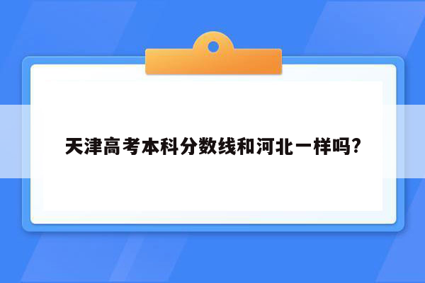 天津高考本科分数线和河北一样吗?