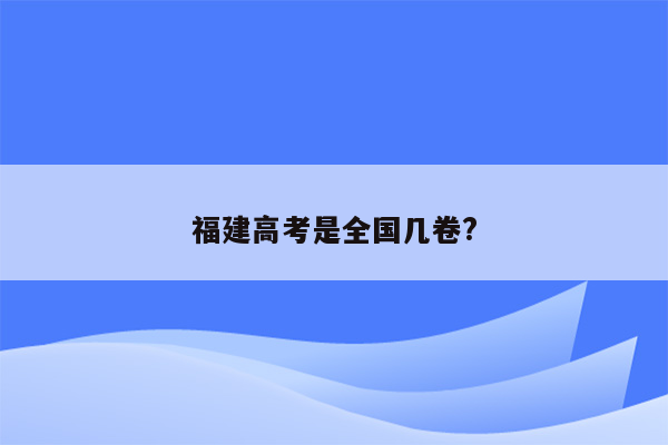 福建高考是全国几卷?