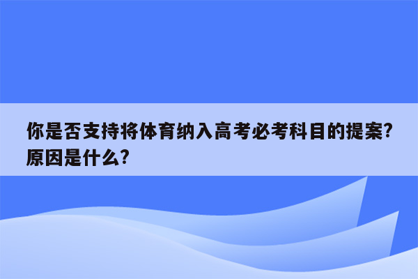 你是否支持将体育纳入高考必考科目的提案?原因是什么?