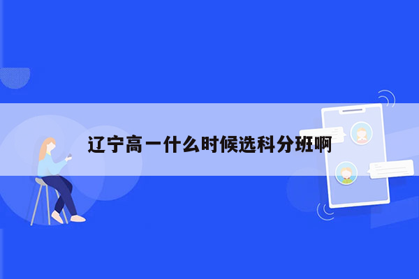 辽宁高一什么时候选科分班啊