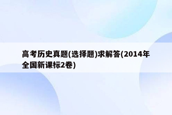 高考历史真题(选择题)求解答(2014年全国新课标2卷)