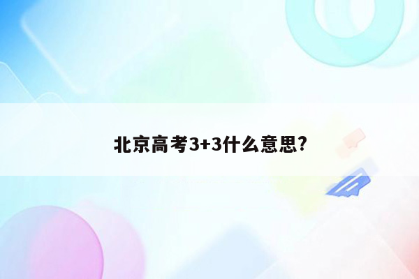 北京高考3+3什么意思?