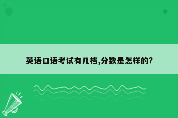 英语口语考试有几档,分数是怎样的?