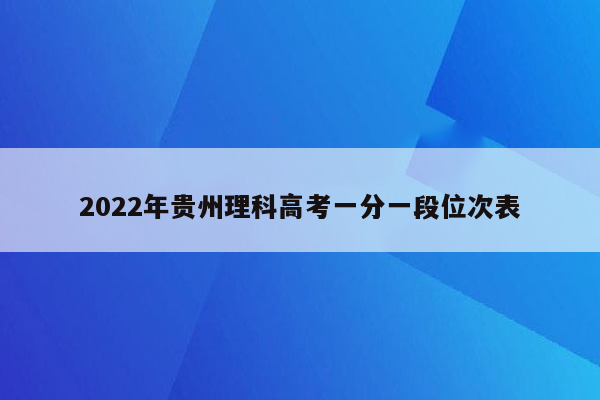 2022年贵州理科高考一分一段位次表