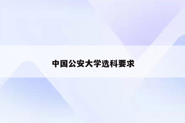 中国公安大学选科要求