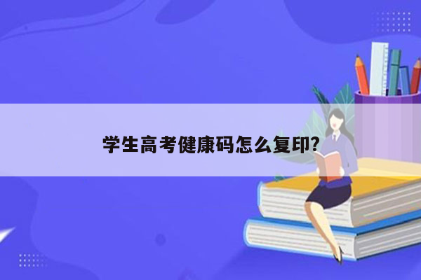 学生高考健康码怎么复印?