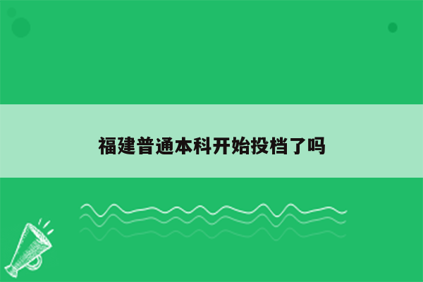 福建普通本科开始投档了吗