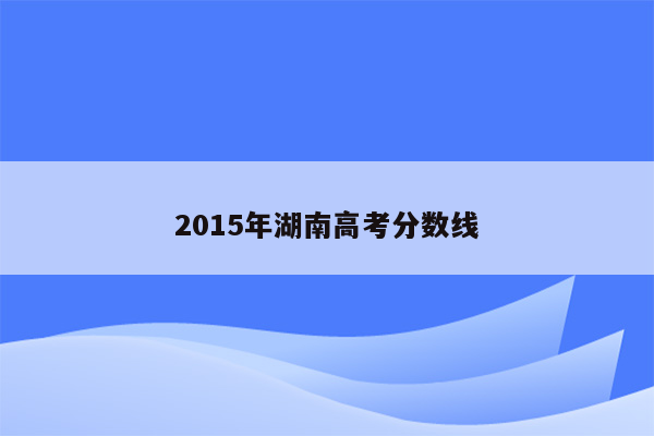 2015年湖南高考分数线