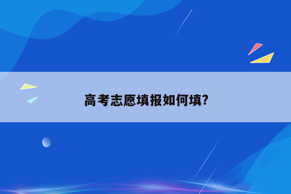 高考志愿填报如何填?