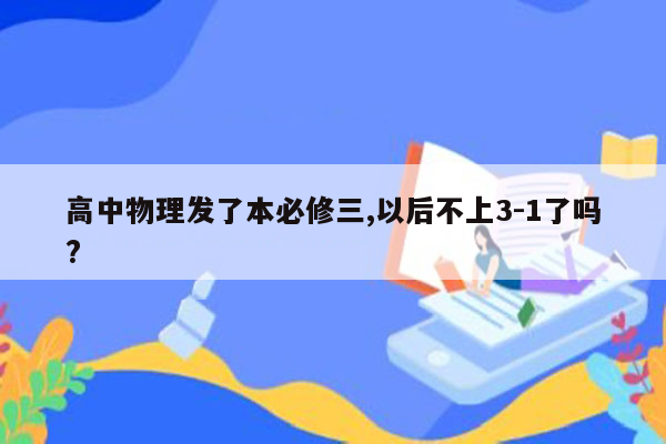 高中物理发了本必修三,以后不上3-1了吗?