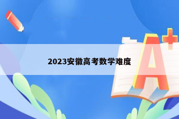 2023安徽高考数学难度