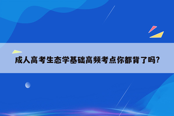 成人高考生态学基础高频考点你都背了吗?