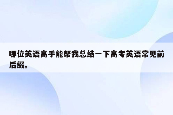 哪位英语高手能帮我总结一下高考英语常见前后缀。