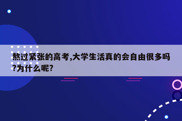 熬过紧张的高考,大学生活真的会自由很多吗?为什么呢?