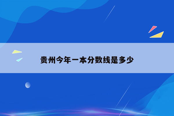 贵州今年一本分数线是多少