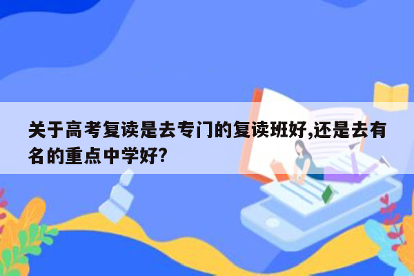 关于高考复读是去专门的复读班好,还是去有名的重点中学好?