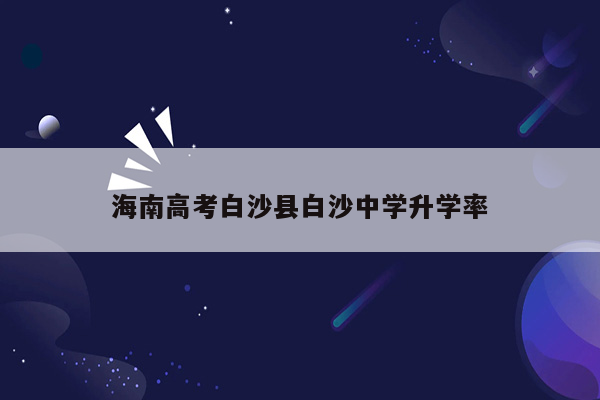 海南高考白沙县白沙中学升学率