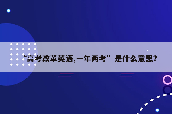 “高考改革英语,一年两考”是什么意思?