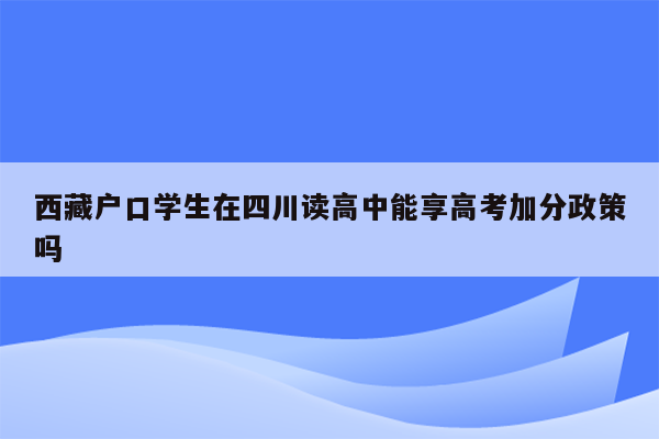 西藏户口学生在四川读高中能享高考加分政策吗