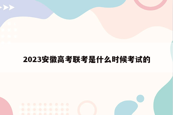 2023安徽高考联考是什么时候考试的