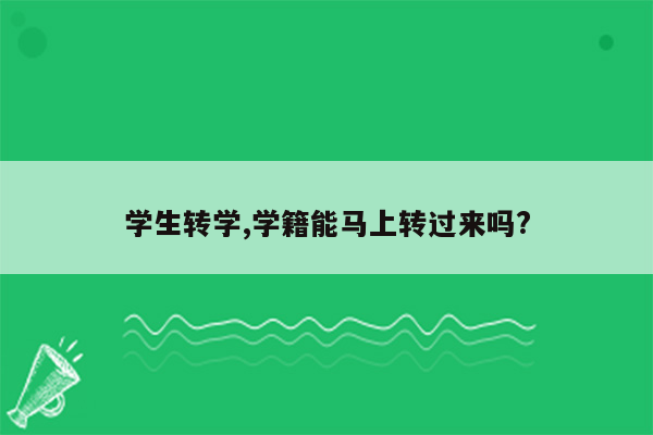 学生转学,学籍能马上转过来吗?