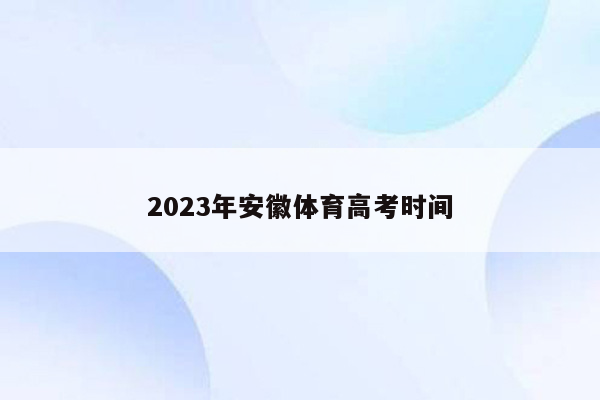 2023年安徽体育高考时间