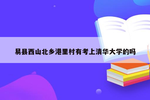 易县西山北乡港里村有考上清华大学的吗