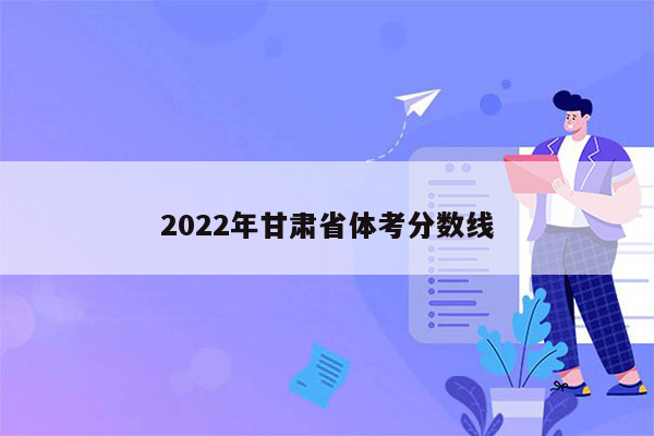 2022年甘肃省体考分数线