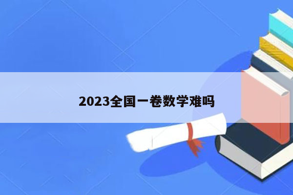 2023全国一卷数学难吗