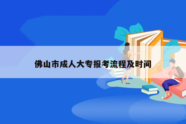 佛山市成人大专报考流程及时间