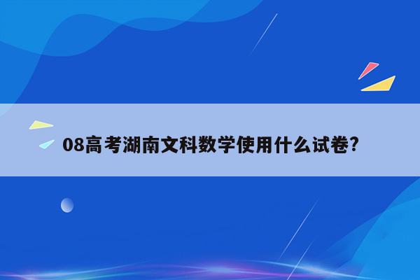 08高考湖南文科数学使用什么试卷?