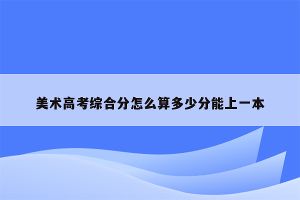 美术高考综合分怎么算多少分能上一本