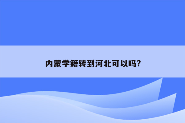 内蒙学籍转到河北可以吗?