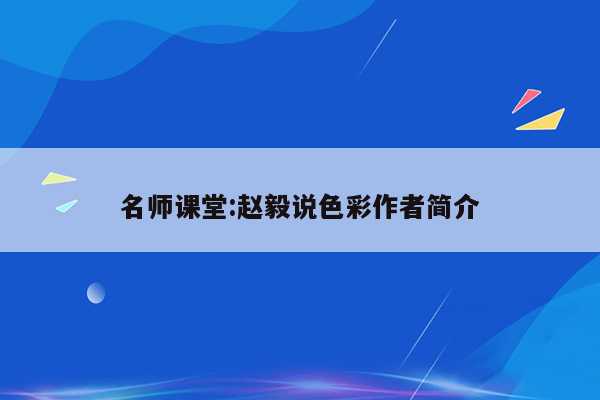 名师课堂:赵毅说色彩作者简介